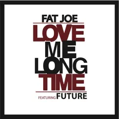 Love Me Long Time (feat. Future) - Single by Fat Joe album reviews, ratings, credits