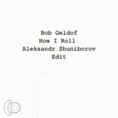 How I Roll (Aleksandr Shuniborov Edit) - Single by Aleksandr Shuniborov & Bob Geldof album reviews, ratings, credits