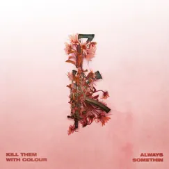 Always Somethin - Single by Kill Them With Colour album reviews, ratings, credits