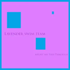 Might See This Through by Lavender Swim Team album reviews, ratings, credits