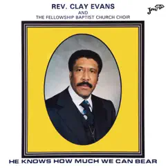 He Knows How Much We Can Bear by Rev. Clay Evans & The Fellowship Baptist Church Choir album reviews, ratings, credits