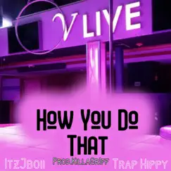 How You Do That (feat. TrapHippy) Song Lyrics