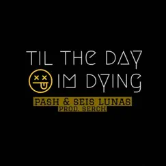 Til the Day I'm Dying (feat. Seis Lunas) - Single by Pash album reviews, ratings, credits