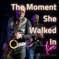 The Moment She Walked In (Live) - Single by Igor Gerzina album reviews, ratings, credits