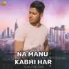 Na Manu Kabhi Har (with Gulshan) - Single album lyrics, reviews, download