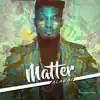 Matter - Single album lyrics, reviews, download