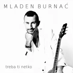 Treba Ti Netko - Single by Mladen Burnać album reviews, ratings, credits