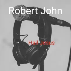 Hail Jesus - Single by Robert John album reviews, ratings, credits