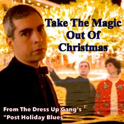 Take the Magic Out of Christmas (from the Dress Up Gang) - Single by Brent Weinbach album reviews, ratings, credits