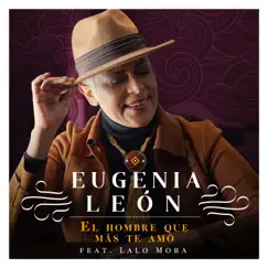 El Hombre Que Más Te Amó (feat. Lalo Mora) - Single by Eugenia León album reviews, ratings, credits