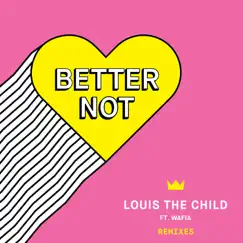 Better Not (Remixes) by Louis The Child & Wafia album reviews, ratings, credits