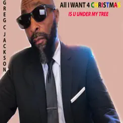 All I Want 4 Christmas Is U (Under My Tree) - Single by Greg C. Jackson album reviews, ratings, credits