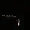 The Things I Do For Love - EP album lyrics, reviews, download