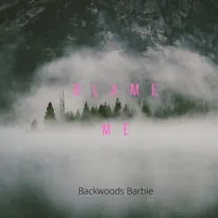 Blame Me - Single by Backwoods Barbie album reviews, ratings, credits