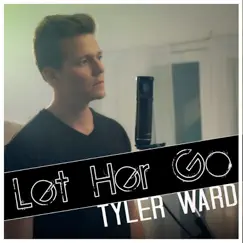 Let Her Go - Single by Tyler Ward album reviews, ratings, credits