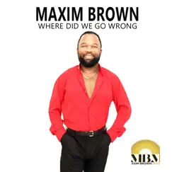 Where Did We Go Wrong - Single by Maxim Brown album reviews, ratings, credits