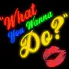 What You Wanna Do? - Single album lyrics, reviews, download