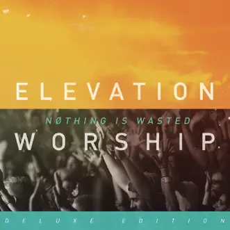 Nothing Is Wasted (Live) [Deluxe Version] by Elevation Worship album download