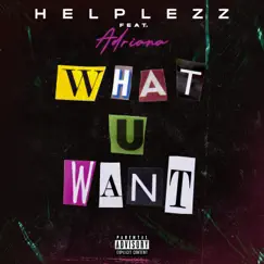 What U Want (feat. Adriana) - Single by Helplezz album reviews, ratings, credits