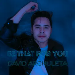 Be That For You - Single by David Archuleta album reviews, ratings, credits