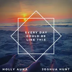 Every Day Could Be Like This - Single by Holly Auna & Joshua Hunt album reviews, ratings, credits