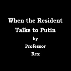 When the Resident Talks to Putin - Single by Professor Rex album reviews, ratings, credits