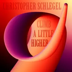 Climb a Little Bit Higher by Christopher Schlegel album reviews, ratings, credits