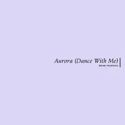 Aurora (Dance with Me) - Single by Hank Valencia album reviews, ratings, credits