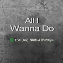 All I Wanna Do (Live) - Single by Live Oak Rooted Worship album reviews, ratings, credits