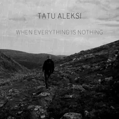 When Everything Is Nothing - Single by Tatu Aleksi album reviews, ratings, credits