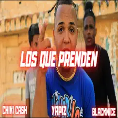 Los Que Prenden - Single by Chiki Cash, BlackNice & Yapiz album reviews, ratings, credits