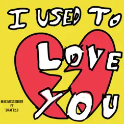 I USED TO LOVE YOU (feat. DRAFT2.0) - Single by Mac Messenger album reviews, ratings, credits