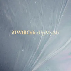 IWillOfferUpMyAlt Song Lyrics