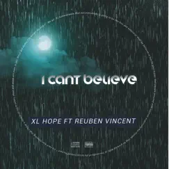 I Can't Believe (feat. Reuben Vincent) - Single by XL Hope album reviews, ratings, credits