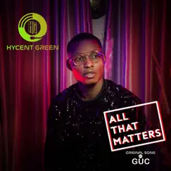 All That Matters - Single by Hycent Green & Minister GUC album reviews, ratings, credits