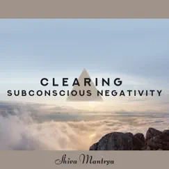 Clearing Subconscious Negativity by Shiva Mantrya album reviews, ratings, credits