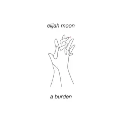 A Burden - Single by Elijah Moon album reviews, ratings, credits