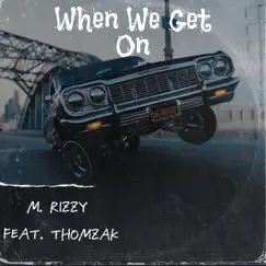 When We Get on (feat. Thomzak) - Single by M. Rizzy album reviews, ratings, credits