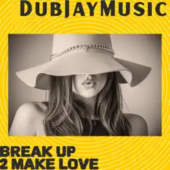 Break Up 2 Make Love - Single by DubJayMusic album reviews, ratings, credits