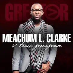 Greater by Meachum L. Clarke & True Purpose album reviews, ratings, credits