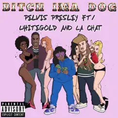Bitch Ima Dog (feat. White Gold & La Chat) - Single by Pelvis Presley album reviews, ratings, credits