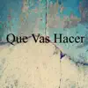 Que Vas Hacer - Single album lyrics, reviews, download