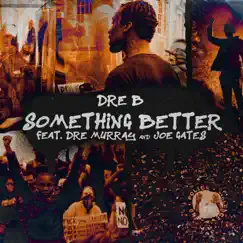 Something Better (feat. Dre Murray & Joe Gates) - Single by Dre B album reviews, ratings, credits