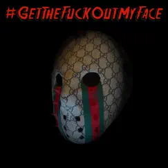 #Getthefuckoutmyface Song Lyrics