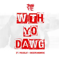 With Yo Dawg (feat. FweaGoJit & SheScreamsMiren) Song Lyrics