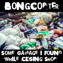 Some Garbage I Found While Closing Shop (Remastered) by Bongcopter album reviews, ratings, credits