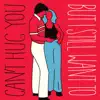 Can't Hug You (But I Still Want To) - Single album lyrics, reviews, download