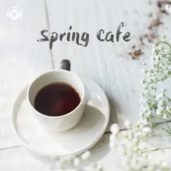Spring Cafe -春のあたたかい日差しの下で聴きたくなるのんびりリラックスミュージック- by ALL BGM CHANNEL album reviews, ratings, credits