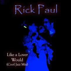 Like a Lover Would (Cool Jazz Mix) - Single by Rick Paul album reviews, ratings, credits