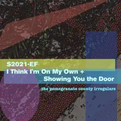 S2021-EF I Think I'm On My Own + Showing You the Door - Single by The Pomegranate County Irregulars album reviews, ratings, credits